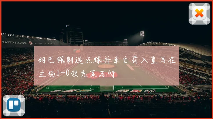 姆巴佩制造点球并亲自罚入皇马在主场1-0领先莱万特