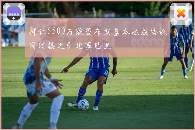 拜仁5500万欧签布朗基本达成协议同时接近引进塞巴里