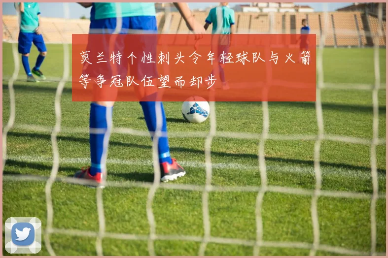 莫兰特个性刺头令年轻球队与火箭等争冠队伍望而却步