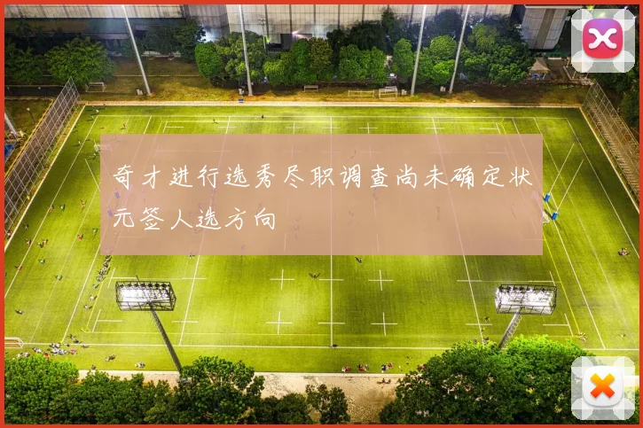 奇才进行选秀尽职调查尚未确定状元签人选方向