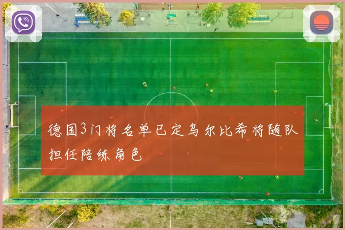 德国3门将名单已定乌尔比希将随队担任陪练角色